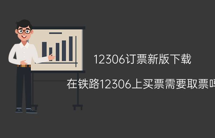 12306订票新版下载 在铁路12306上买票需要取票吗？